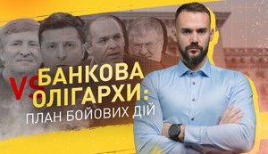 БАНКОВА VS ОЛІГАРХИ: ПЛАН БОЙОВИХ ДІЙ